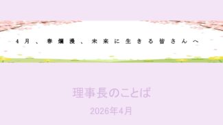 4月、春爛漫、未来に生きる皆さんへ